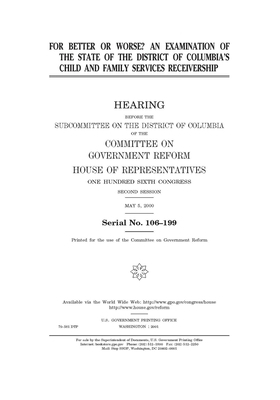 For better or worse?: an examination of the state of the District of Columbia's Child and Family Services receivership by Committee on Government Reform (house), United S. Congress, United States House of Representatives