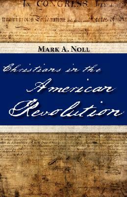 Christians in the American Revolution by Mark A. Noll