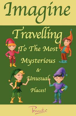 Imagine Travelling to the Most Mysterious & Unusual Places! by Praveeta