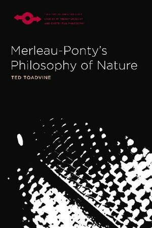 Merleau-Ponty's Philosophy of Nature by Ted Toadvine