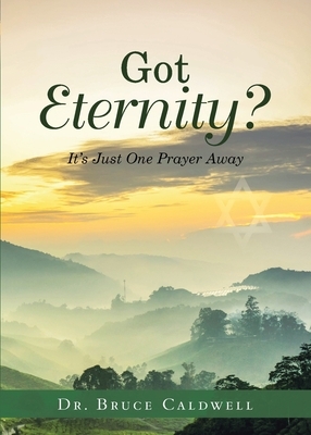 Got Eternity?: It's Just One Prayer Away by Bruce Caldwell