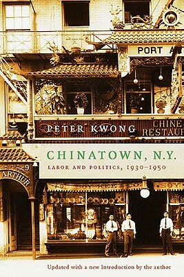 Chinatown, New York: Labor and Politics, 1930-1950 by Peter Kwong