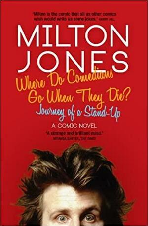 Where Do Comedians Go When They Die?: Journeys of a Stand-Up by Milton Jones