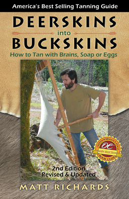 Deerskins Into Buckskins: How to Tan with Brains, Soap or Eggs by Matt Richards