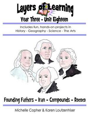 Layers of Learning Unit 3-18: Founding Fathers, Iran, Compounds, Rococo by Karen Loutzenhiser, Michelle Copher