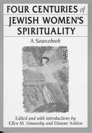 Four Centuries of Jewish Women's Spirituality: A Sourcebook by Ellen M. Umansky