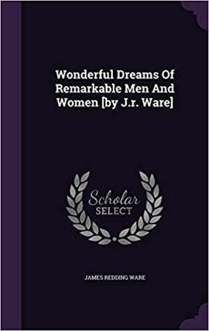Wonderful Dreams Of Remarkable Men And Women [by J.r. Ware] by James Redding Ware