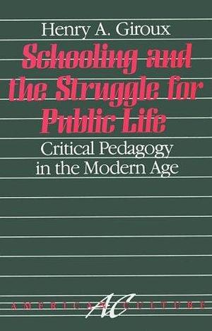 Schooling and the Struggle for Public Life: Critical Pedagogy in the Modern Age by Henry A. Giroux