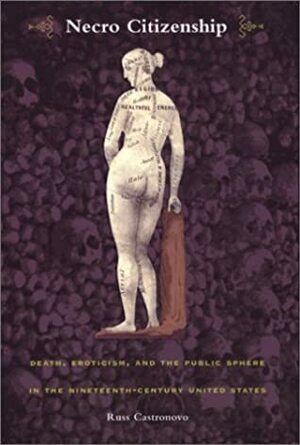 Necro Citizenship: Death, Eroticism, and the Public Sphere in the Nineteenth-Century United States by Russ Castronovo