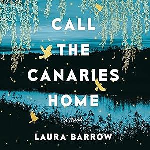 Call the Canaries Home by Laura Barrow