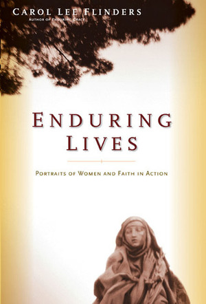 Enduring Lives: Portraits of Women and Faith in Action by Carol Lee Flinders