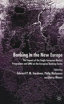 Banking in the New Europe: The Impact of the Single European Market Programme and Emu on the European Banking Sector by Barry Moore, Edward P. M. Gardener