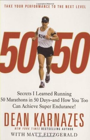 50/50: Secrets I Learned Running 50 Marathons in 50 Days -- And How You Too Can Achieve Super Endurance! by Dean Karnazes, Matt Fitzgerald