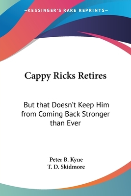 Cappy Ricks Retires: But That Doesn't Keep Him from Coming Back Stronger Than Ever by Peter B. Kyne