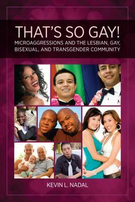 That's So Gay!: Microaggressions and the Lesbian, Gay, Bisexual, and Transgender Community by Kevin L. Nadal