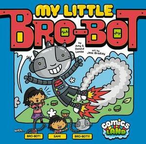 My Little Bro-Bot by Amy J. Lemke, Jessica Bradley, Donald B. Lemke