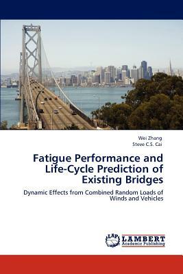 Fatigue Performance and Life-Cycle Prediction of Existing Bridges by Steve C. S. Cai, Wei Zhang