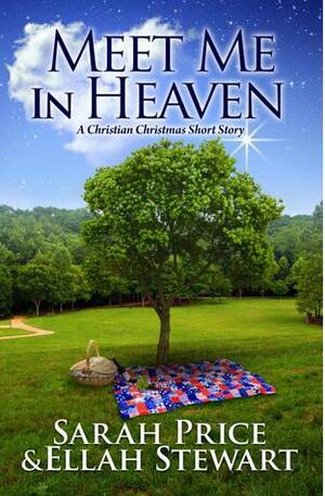 Meet Me in Heaven: A Christian Christmas Novella by Sarah Price, Ella Stewart