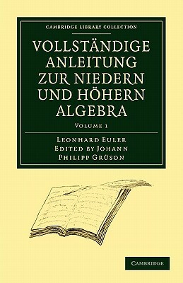 Vollstandige Anleitung Zur Niedern Und Hohern Algebra by Leonhard Euler