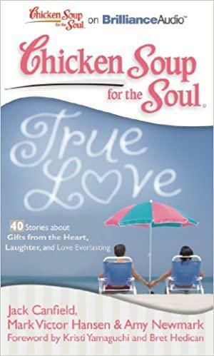 Chicken Soup for the Soul: True Love - 40 Stories about Gifts from the Heart, Laughter, and Love Everlasting by Amy Newmark, Jack Canfield, Bret Hedican, Kristi Yamaguchi, Mark Victor Hansen