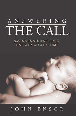 Answering The Call: Saving Innocent Lives, One Woman at a Time by John Ensor, John Ensor