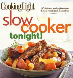 Cooking Light Slow-Cooker Tonight!: 140 delicious weeknight recipes that practically cook themselves by Cooking Light Magazine