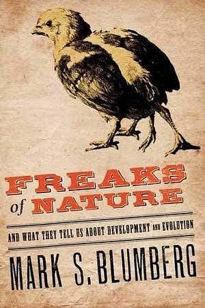 Freaks of Nature: And What They Tell Us about Evolution and Development by Mark S. Blumberg