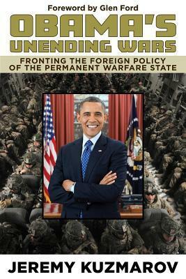 Obama's Unending Wars: Fronting the Foreign Policy of the Permanent Warfare State by Jeremy Kuzmarov