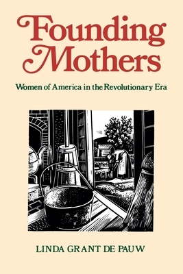 Founding Mothers: Women of America in the Revolutionary Era by Linda Grant Depauw