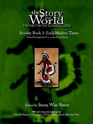 The Story of the World: Early Modern Times from Elizabeth I to the Forty-Niners Activity Book 3: History for the Classical Child by Patty Ann Martirosian, Susan Wise Bauer, Sheila Graves, Sharon Wilson