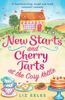 New Starts and Cherry Tarts at the Cosy Kettle: A Heartwarming, Laugh Out Loud Romantic Comedy by Liz Eeles