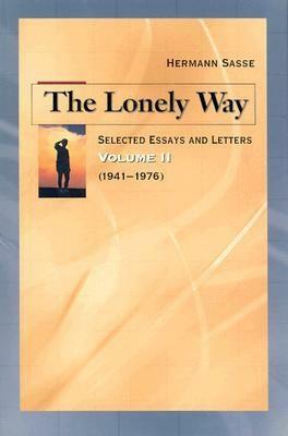 The Lonely Way: Selected Essays and Letters by Hermann Sasse: Volume 2 (1941-19 76) by Hermann Sasse