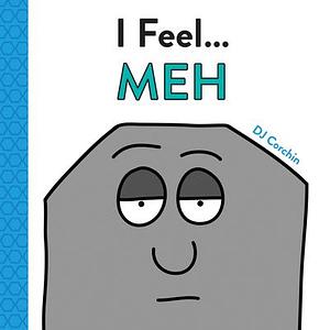 I Feel... Meh: Overcoming Boredom and Apathy for Kids by DJ Corchin, DJ Corchin