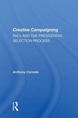 Creative Campaigning: Pacs and the Presidential Selection Process by Anthony Corrado