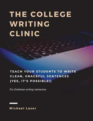 The College Writing Clinic: Teach Your Students to Write Clear, Graceful Sentences (Yes, It's Possible!) by Michael Laser