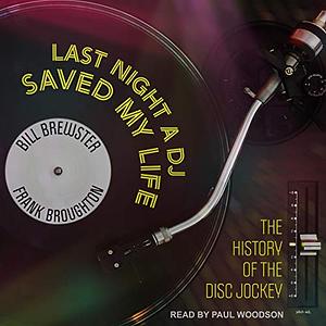 Last Night a DJ Saved My Life: The History of the Disc Jockey by Bill Brewster, Frank Broughton