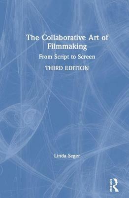 The Collaborative Art of Filmmaking: From Script to Screen by Linda Seger