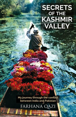 Secrets of the Kashmir Valley: My journey through the conflict between India and Pakistan by Farhana Qazi