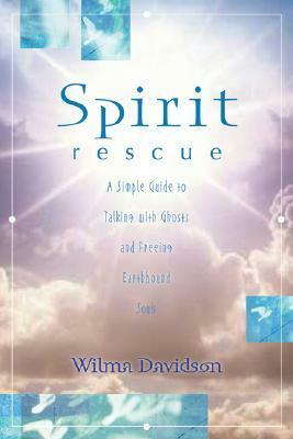 Spirit Rescue: A Simple Guide to Talking with Ghosts and Freeing Earthbound Spirits by Wilma Davidson