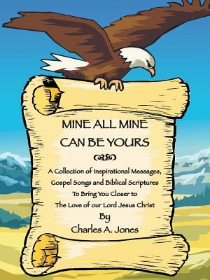 Mine All Mine Can Be Yours by Charles A. Jones