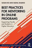 Best Practices for Mentoring in Online Programs: Supporting Faculty and Students in Higher Education by Olena Zhadko, Susan Ko