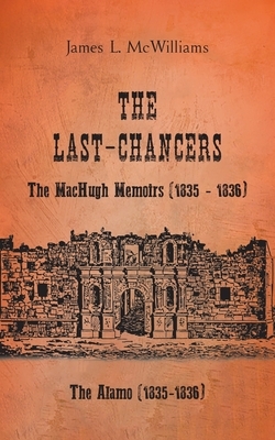 The Last-Chancers: The MacHugh Memoirs (1835 - 1836) by James L. McWilliams