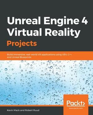 Unreal Engine 4 Virtual Reality Projects by Kevin Mack, Robert Ruud