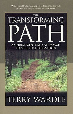 The Transforming Path: A Christ Centered Approach to Spiritual Formation by Terry H. Wardle