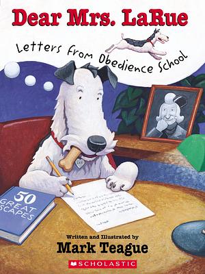 Dear Mrs. LaRue: Letters From Obedience School by Mark Teague, Mark Teague