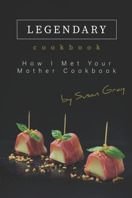 The Legendary Cookbook: How I Met Your Mother Cookbook by Susan Gray