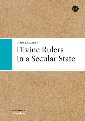 Divine Rulers in a Secular State by Timo Kallinen