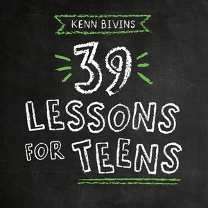 39 Lessons for Teens by Kenn Bivins