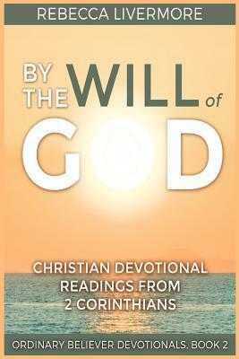 By the Will of God: Christian Devotional Readings from 2 Corinthians by Rebecca Livermore