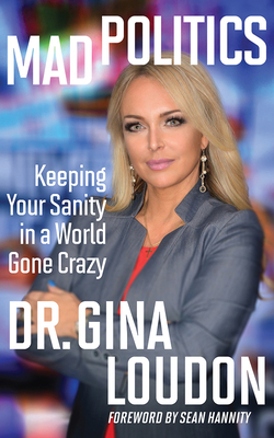 Mad Politics: Keeping Your Sanity in a World Gone Crazy by Gina Loudon